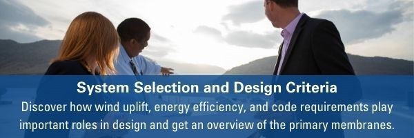 System Selection and Design Criteria Discover how wind uplift, energy efficiency, and code requirements play important roles in design and get an overview of the primary membranes.