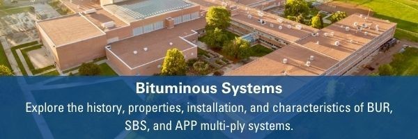 Bituminous Systems Explore the history, properties, installation, and characteristics of BUR, SBS and APP multi-ply systems.