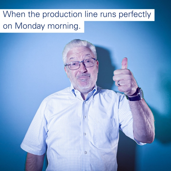 When the production line runs perfectly on Monday morning. When the production line runs perfectly on Monday morning.