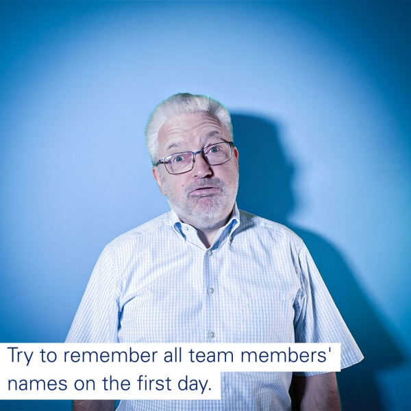 Try to remember all team members' names on the first day. Try to remember all team members' names on the first day.